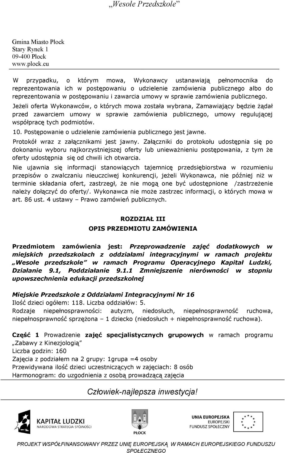 Jeżeli oferta Wykonawców, o których mowa została wybrana, Zamawiający będzie żądał przed zawarciem umowy w sprawie zamówienia publicznego, umowy regulującej współpracę tych podmiotów. 10.