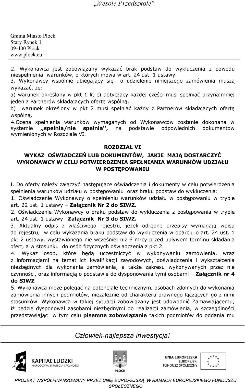 składających ofertę wspólną, b) warunek określony w pkt 2 musi spełniać każdy z Partnerów składających ofertę wspólną. 4.