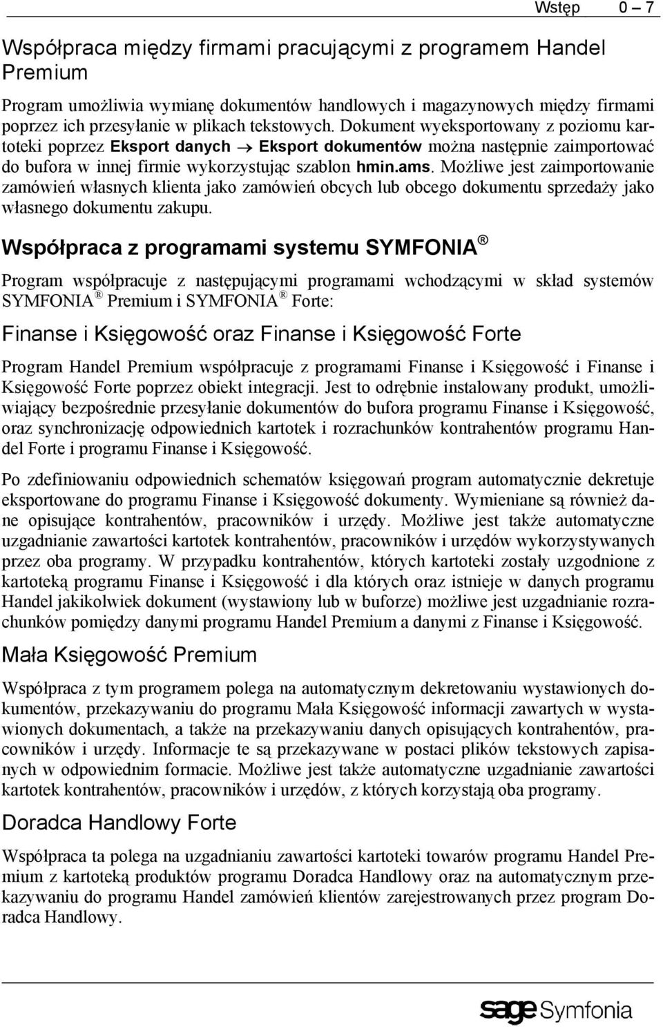 Możliwe jest zaimportowanie zamówień własnych klienta jako zamówień obcych lub obcego dokumentu sprzedaży jako własnego dokumentu zakupu.