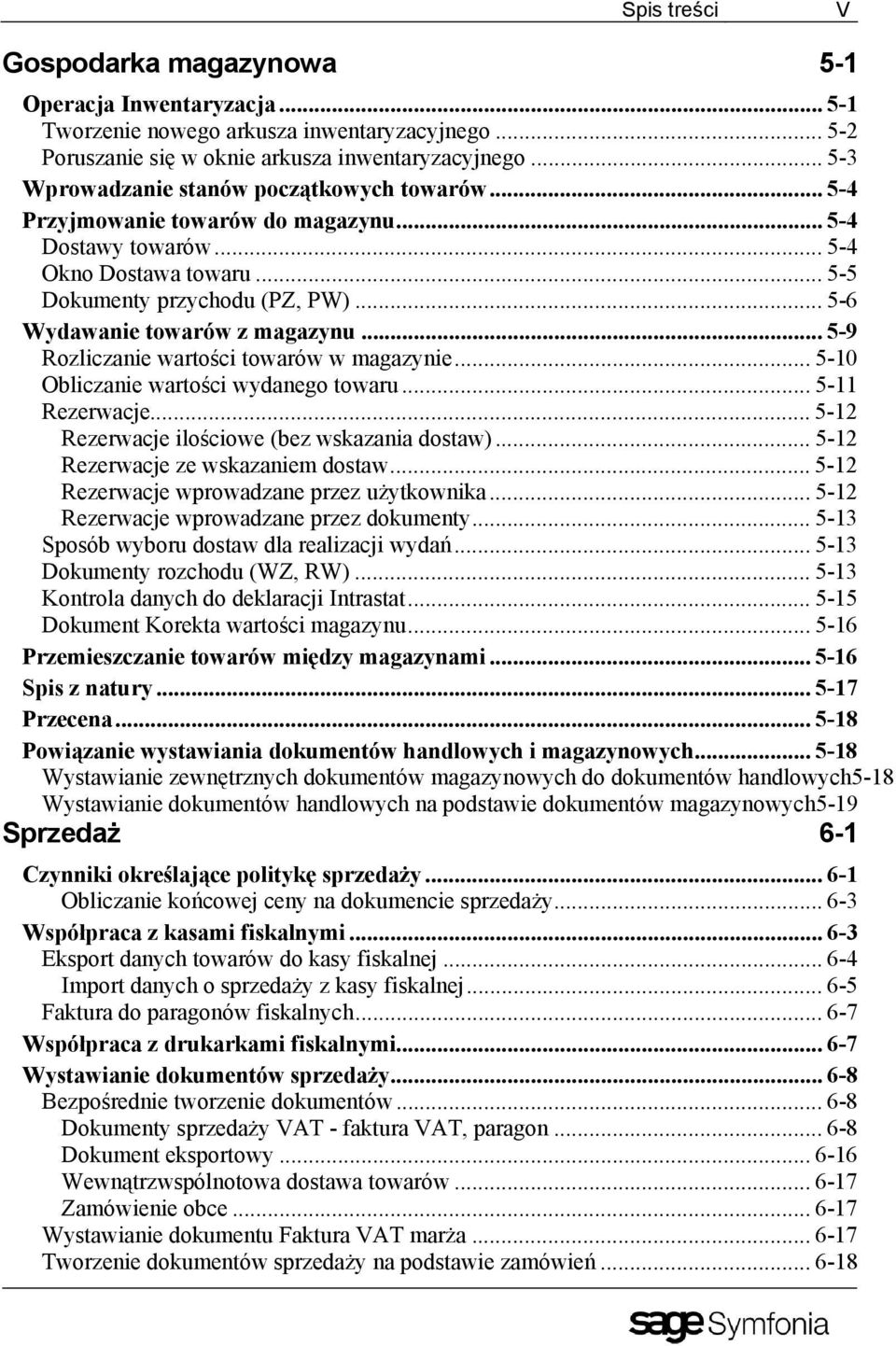 .. 5-6 Wydawanie towarów z magazynu... 5-9 Rozliczanie wartości towarów w magazynie... 5-10 Obliczanie wartości wydanego towaru... 5-11 Rezerwacje... 5-12 Rezerwacje ilościowe (bez wskazania dostaw).