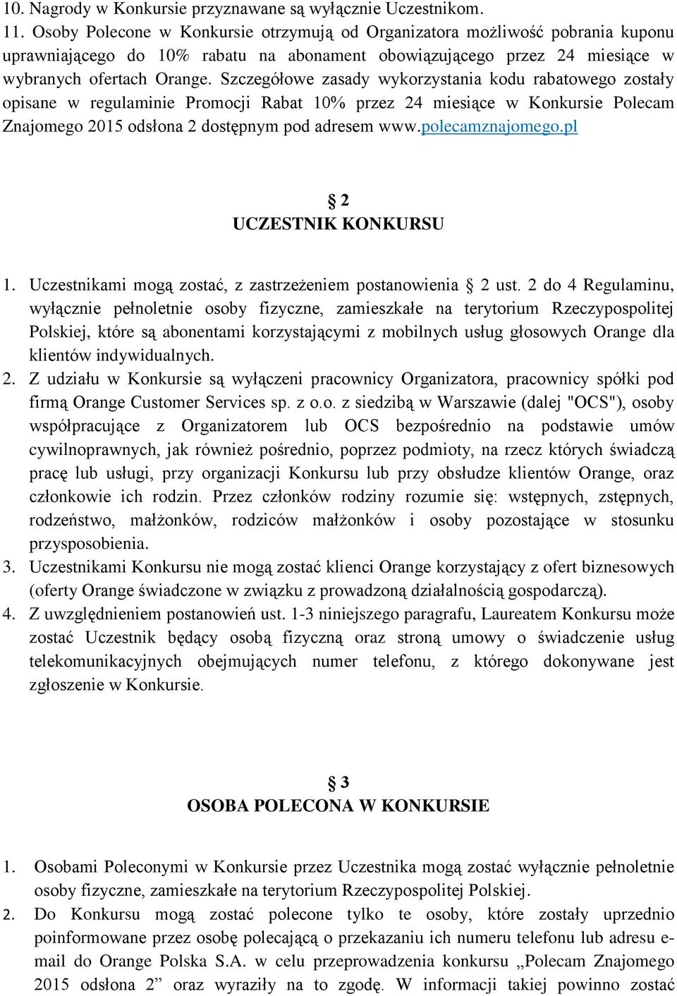 Szczegółowe zasady wykorzystania kodu rabatowego zostały opisane w regulaminie Promocji Rabat 10% przez 24 miesiące w Konkursie Polecam Znajomego 2015 odsłona 2 dostępnym pod adresem www.