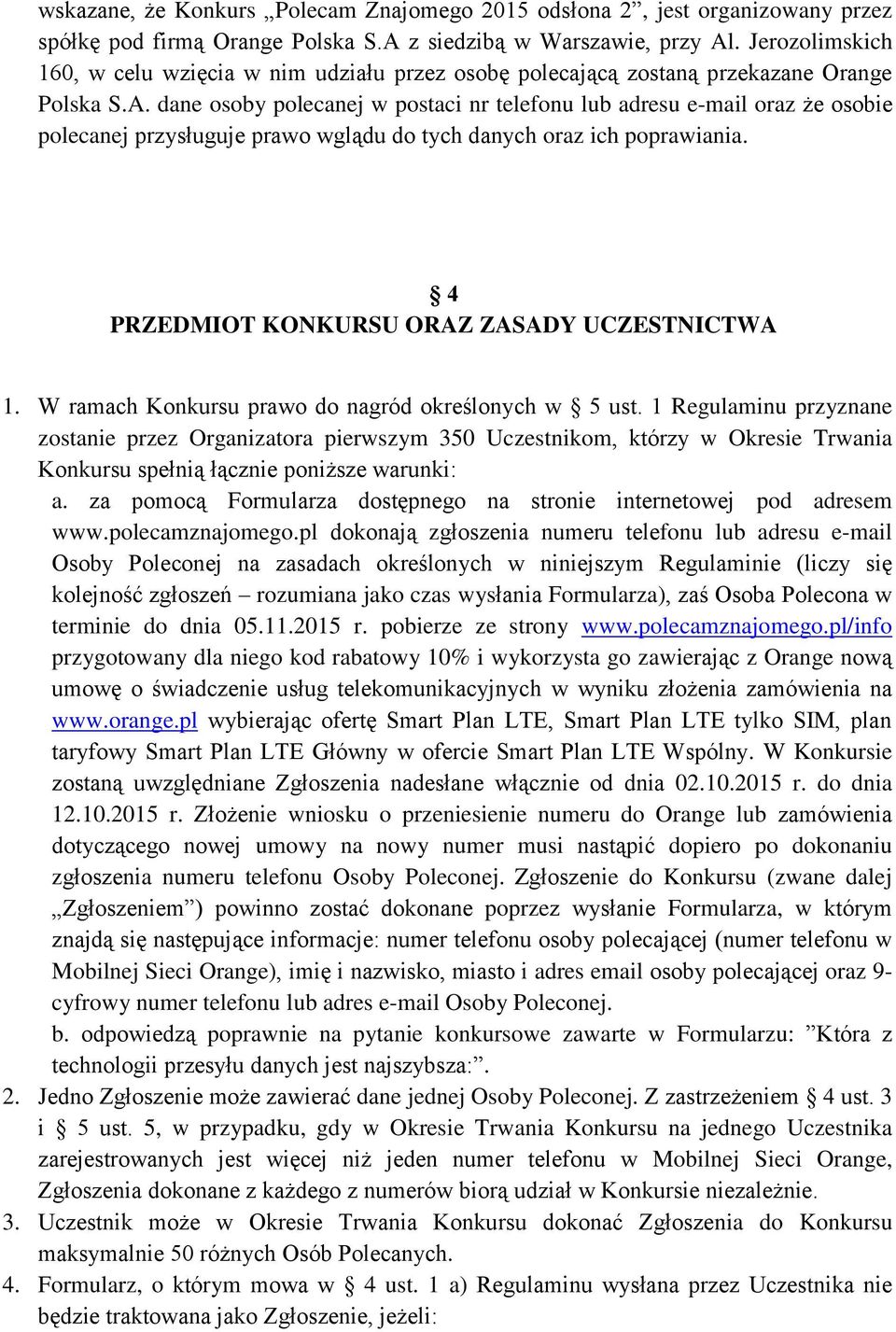 dane osoby polecanej w postaci nr telefonu lub adresu e-mail oraz że osobie polecanej przysługuje prawo wglądu do tych danych oraz ich poprawiania. 4 PRZEDMIOT KONKURSU ORAZ ZASADY UCZESTNICTWA 1.