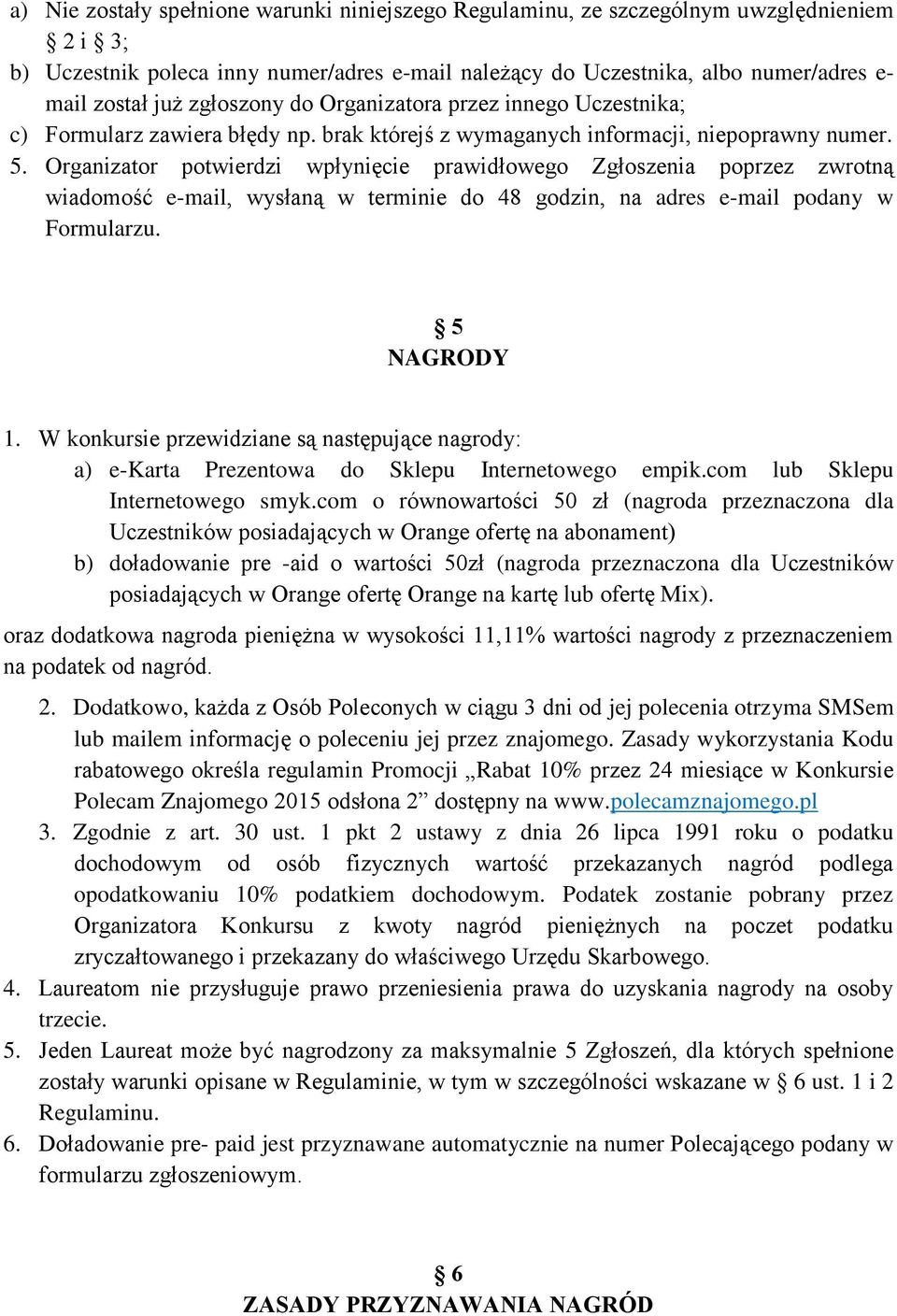 Organizator potwierdzi wpłynięcie prawidłowego Zgłoszenia poprzez zwrotną wiadomość e-mail, wysłaną w terminie do 48 godzin, na adres e-mail podany w Formularzu. 5 NAGRODY 1.