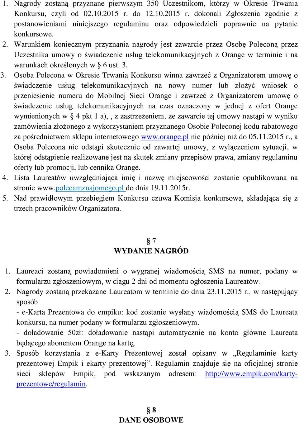 Warunkiem koniecznym przyznania nagrody jest zawarcie przez Osobę Poleconą przez Uczestnika umowy o świadczenie usług telekomunikacyjnych z Orange w terminie i na warunkach określonych w 6 ust. 3.