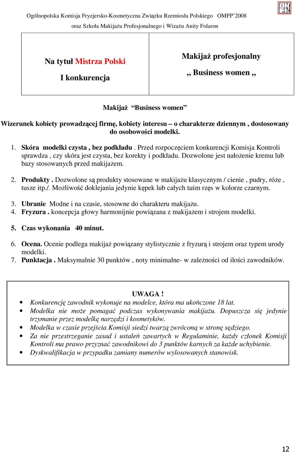 Przed rozpoczęciem konkurencji Komisja Kontroli sprawdza, czy skóra jest czysta, bez korekty i podkładu. Dozwolone jest nałożenie kremu lub bazy stosowanych przed makijażem. 2. Produkty.