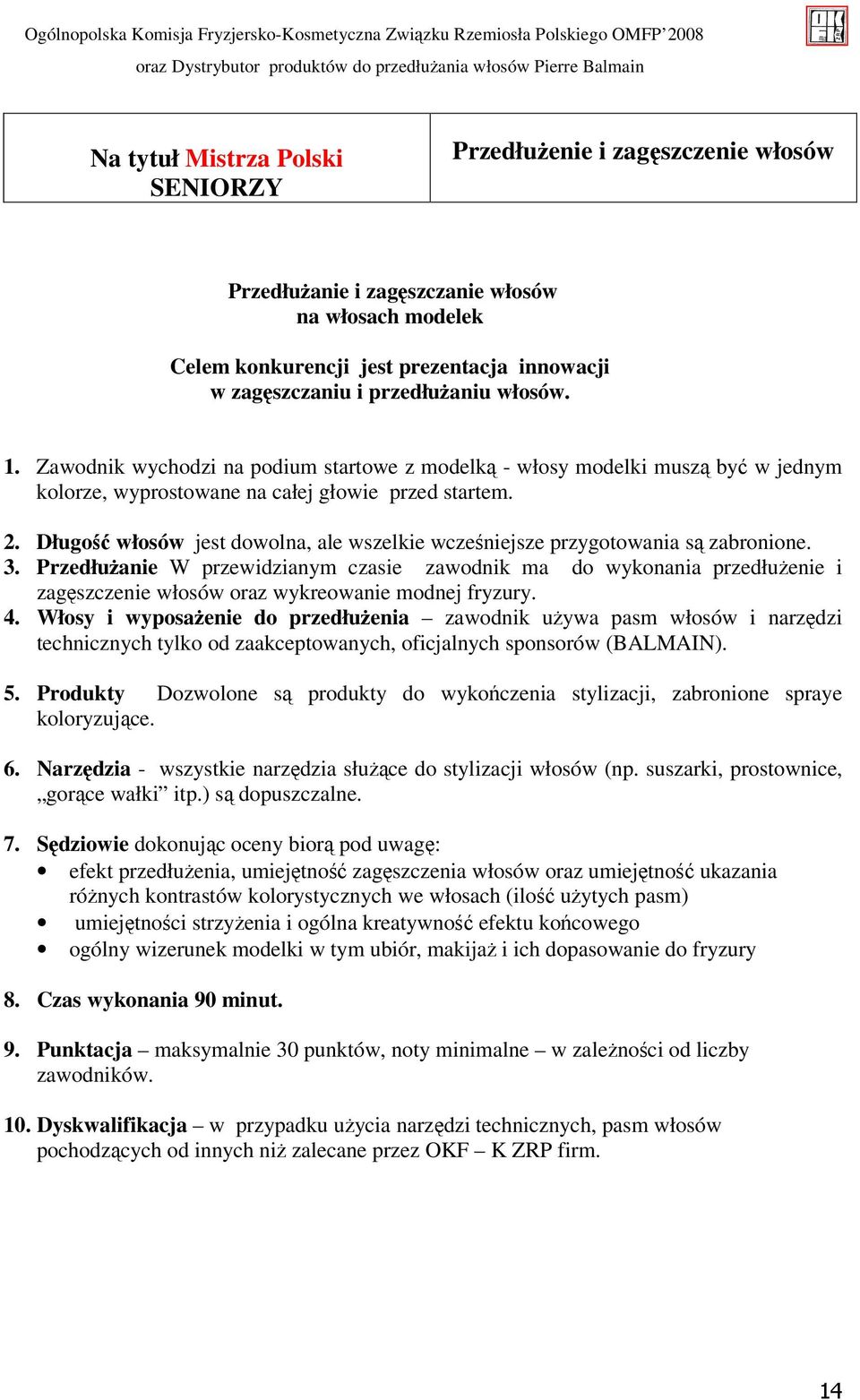 Zawodnik wychodzi na podium startowe z modelką - włosy modelki muszą być w jednym kolorze, wyprostowane na całej głowie przed startem. 2.