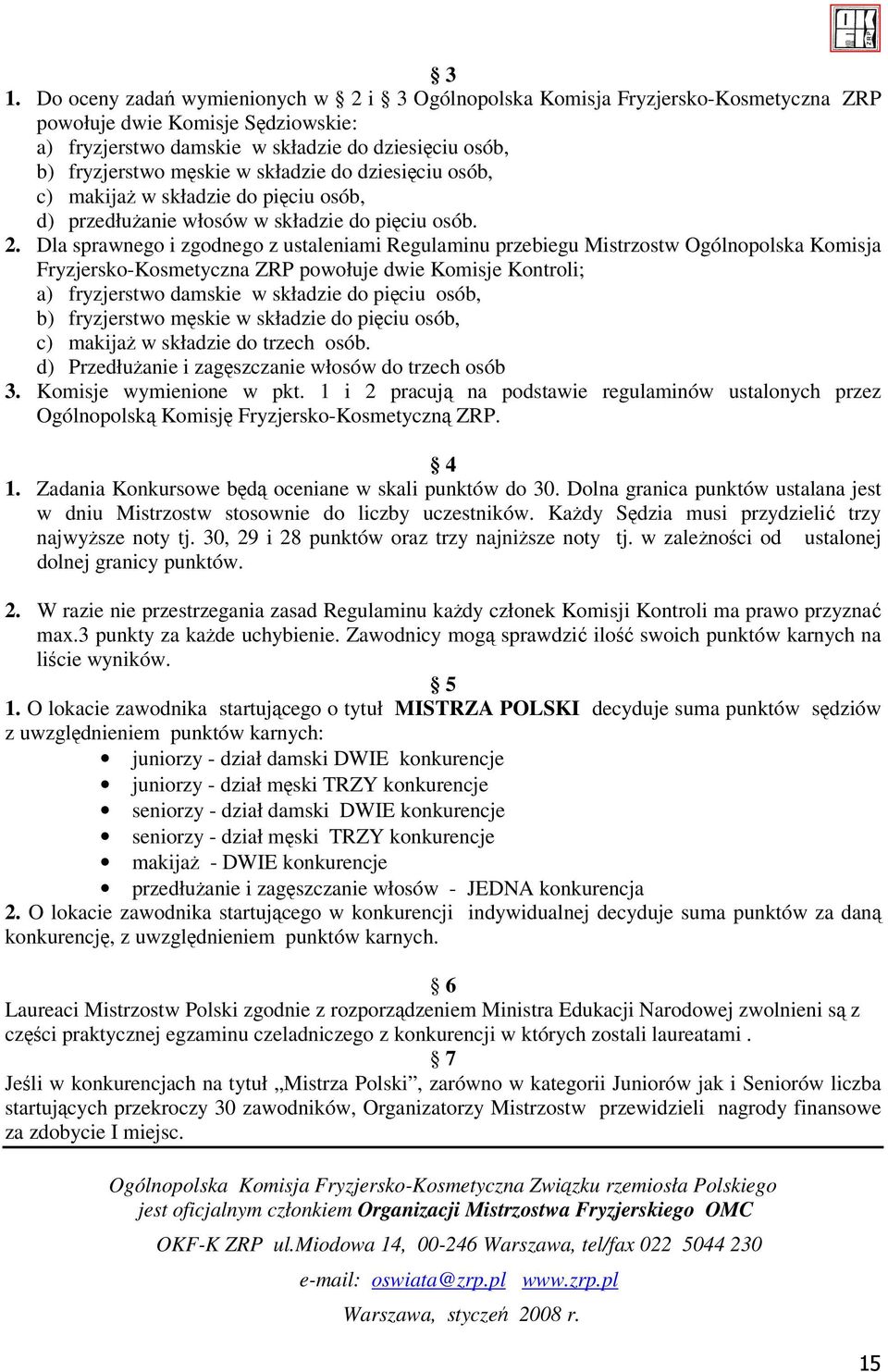 Dla sprawnego i zgodnego z ustaleniami Regulaminu przebiegu Mistrzostw Ogólnopolska Komisja Fryzjersko-Kosmetyczna ZRP powołuje dwie Komisje Kontroli; a) fryzjerstwo damskie w składzie do pięciu