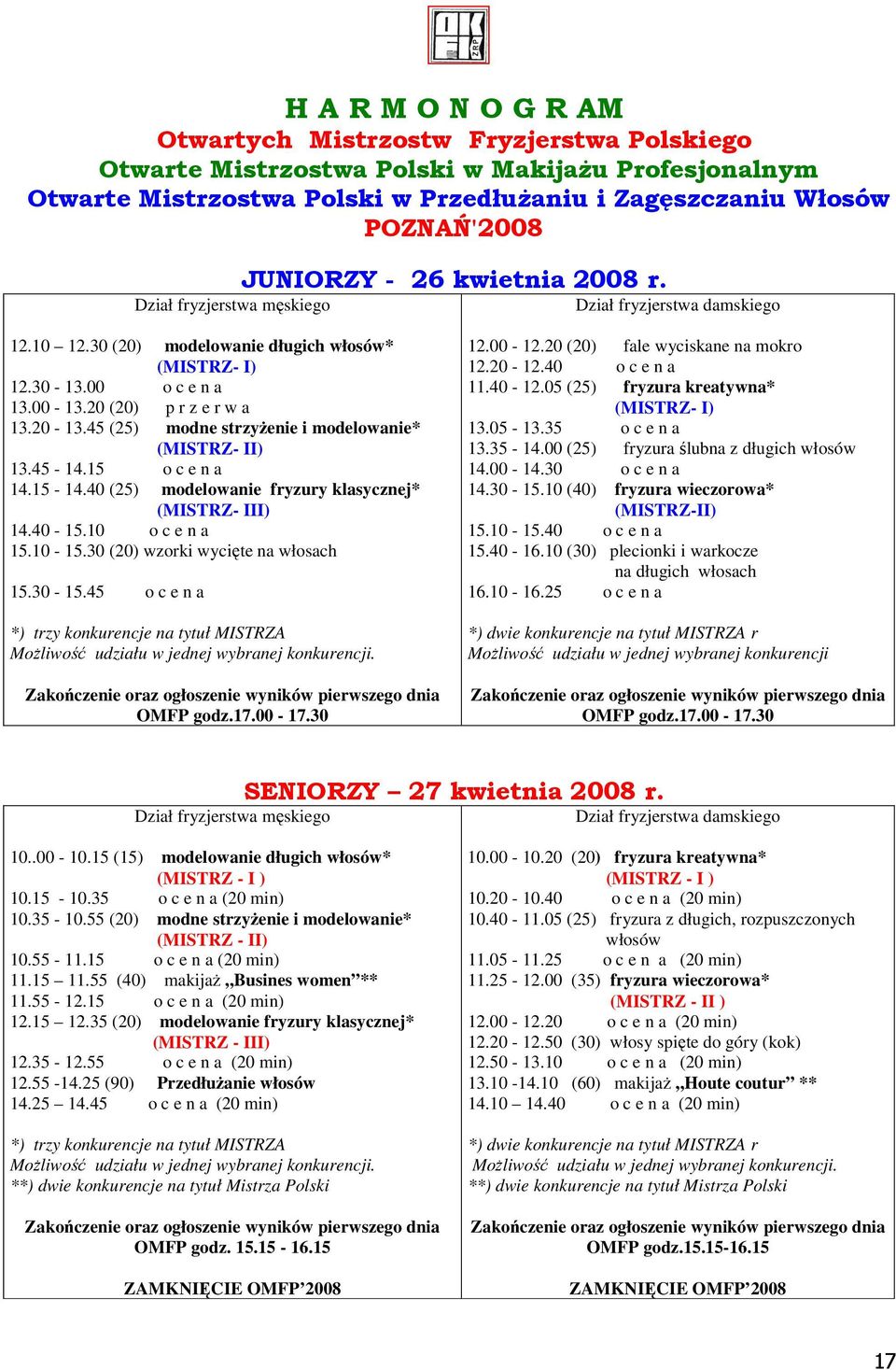 45 (25) modne strzyżenie i modelowanie* (MISTRZ- II) 13.45-14.15 o c e n a 14.15-14.40 (25) modelowanie fryzury klasycznej* (MISTRZ- III) 14.40-15.10 o c e n a 15.10-15.