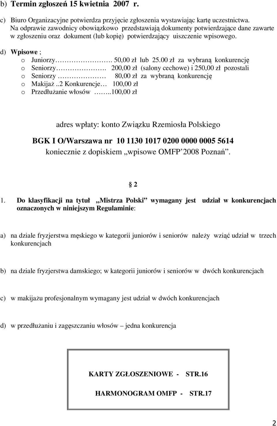 50,00 zł lub 25.00 zł za wybraną konkurencję o Seniorzy. 200,00 zł (salony cechowe) i 250,00 zł pozostali o Seniorzy 80,00 zł za wybraną konkurencję o Makijaż.