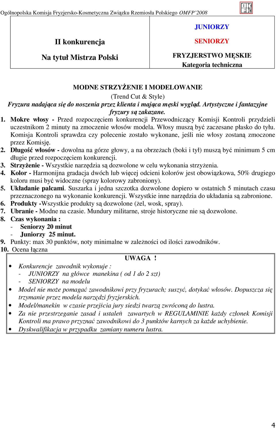 Włosy muszą być zaczesane płasko do tyłu. Komisja Kontroli sprawdza czy polecenie zostało wykonane, jeśli nie włosy zostaną zmoczone przez Komisję. 2.