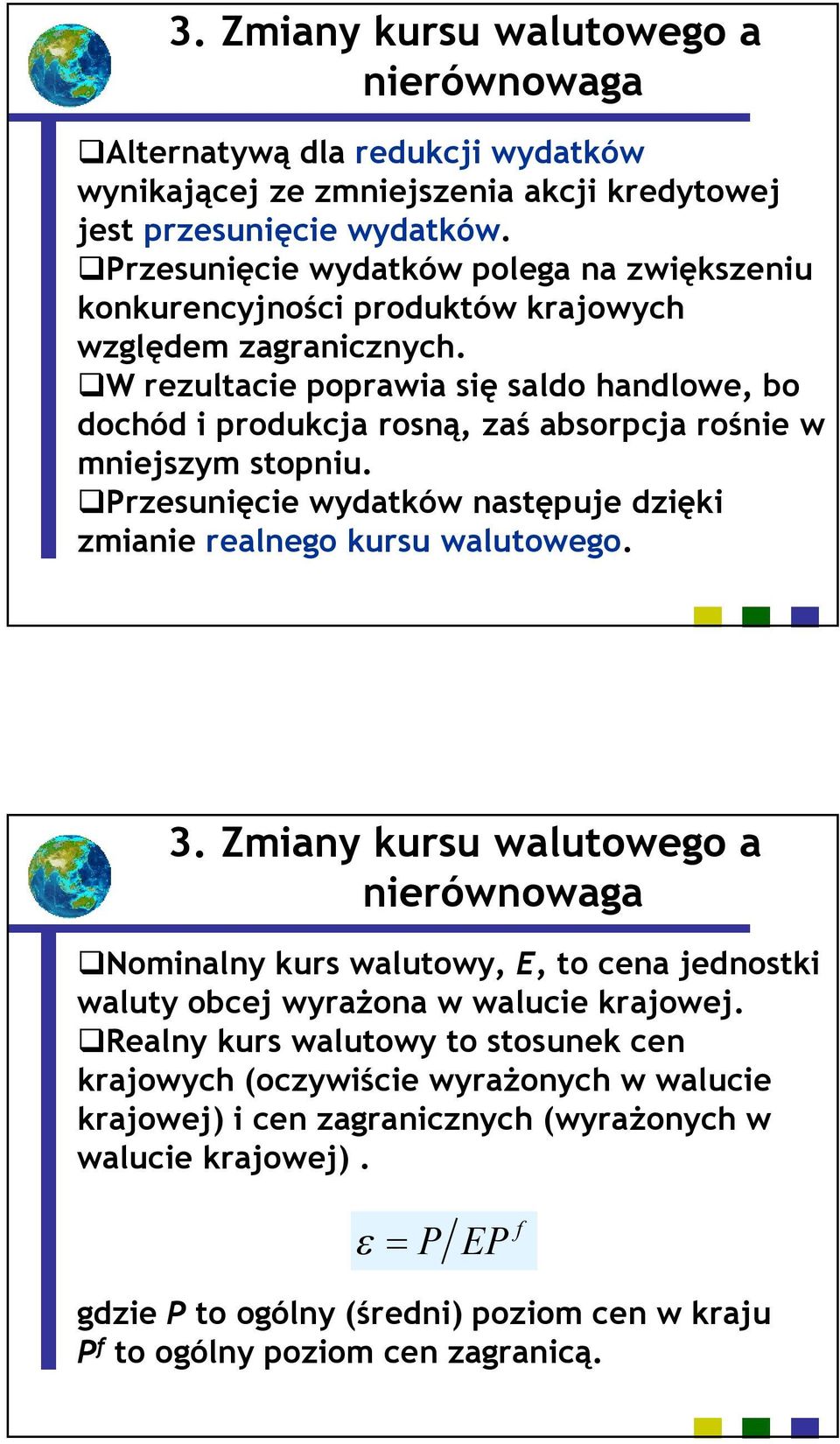 W rezultacie poprawia się saldo handlowe, bo dochód i produkcja rosną, zaś absorpcja rośnie w mniejszym stopniu.