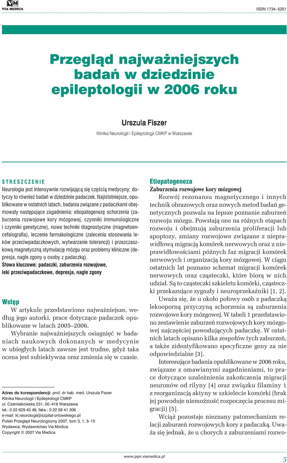 Najistotniejsze, opublikowane w ostatnich latach, badania związane z padaczkami obejmowały następujące zagadnienia: etiopatogenezę schorzenia (zaburzenia rozwojowe kory mózgowej, czynniki