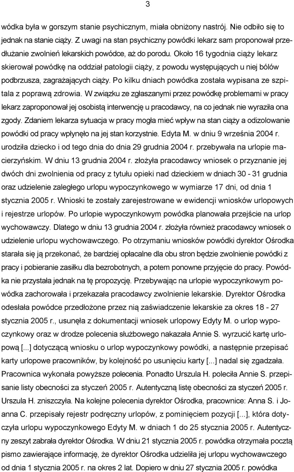 Około 16 tygodnia ciąży lekarz skierował powódkę na oddział patologii ciąży, z powodu występujących u niej bólów podbrzusza, zagrażających ciąży.