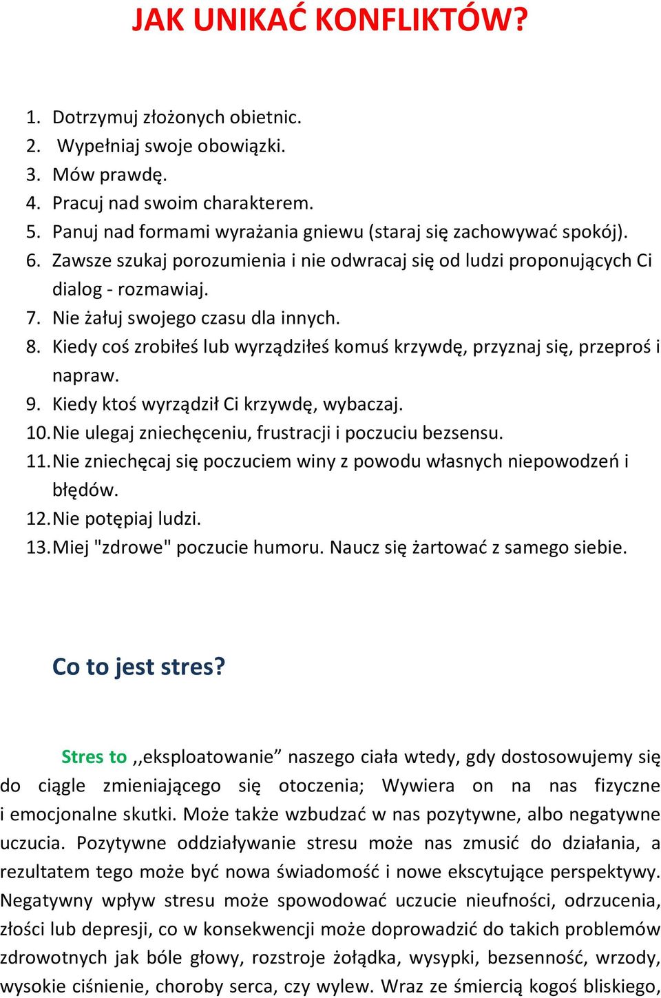 8. Kiedy coś zrobiłeś lub wyrządziłeś komuś krzywdę, przyznaj się, przeproś i napraw. 9. Kiedy ktoś wyrządził Ci krzywdę, wybaczaj. 10. Nie ulegaj zniechęceniu, frustracji i poczuciu bezsensu. 11.