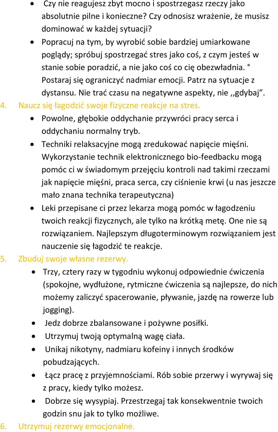 Postaraj się ograniczyć nadmiar emocji. Patrz na sytuacje z dystansu. Nie trać czasu na negatywne aspekty, nie,,gdybaj. 4. Naucz się łagodzić swoje fizyczne reakcje na stres.