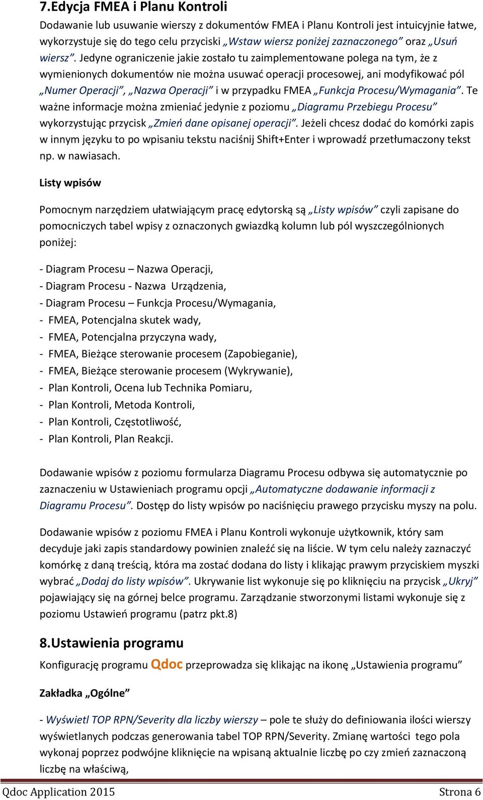 Jedyne ograniczenie jakie zostało tu zaimplementowane polega na tym, że z wymienionych dokumentów nie można usuwać operacji procesowej, ani modyfikować pól Numer Operacji, Nazwa Operacji i w