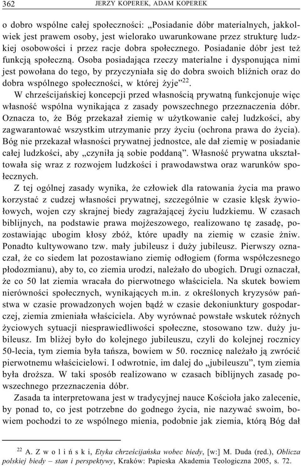 Osoba posiadająca rzeczy materialne i dysponująca nimi jest powołana do tego, by przyczyniała się do dobra swoich bliźnich oraz do dobra wspólnego społeczności, w której żyje 22.