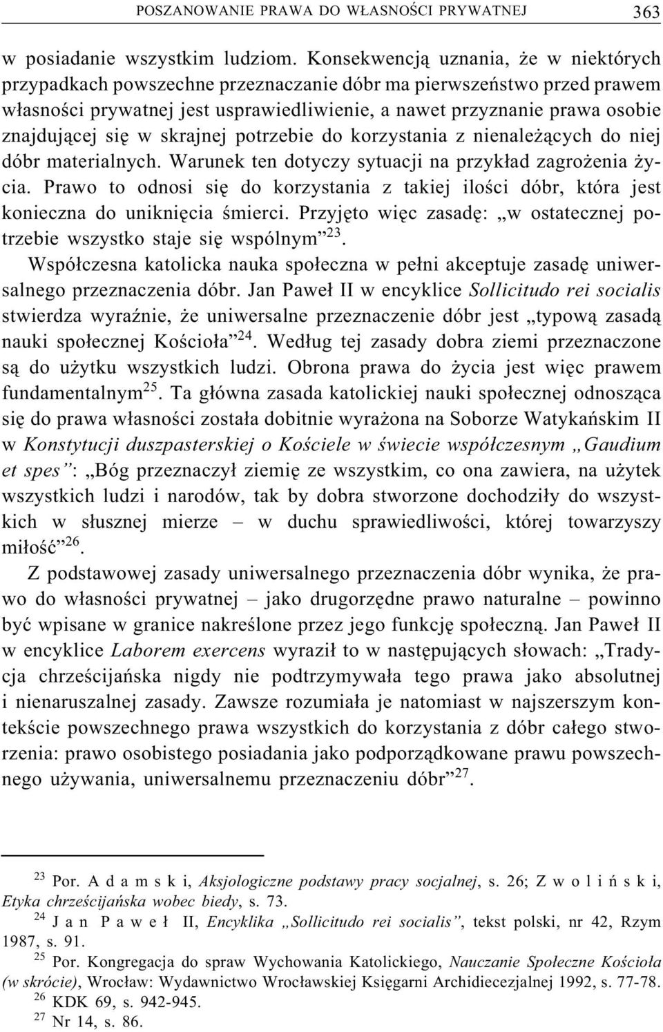 się w skrajnej potrzebie do korzystania z nienależących do niej dóbr materialnych. Warunek ten dotyczy sytuacji na przykład zagrożenia życia.
