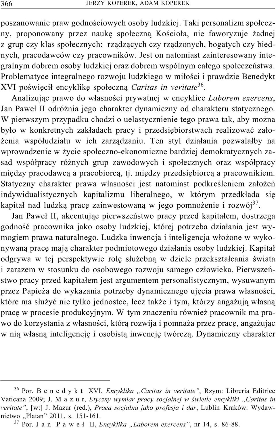pracowników. Jest on natomiast zainteresowany integralnym dobrem osoby ludzkiej oraz dobrem wspólnym całego społeczeństwa.