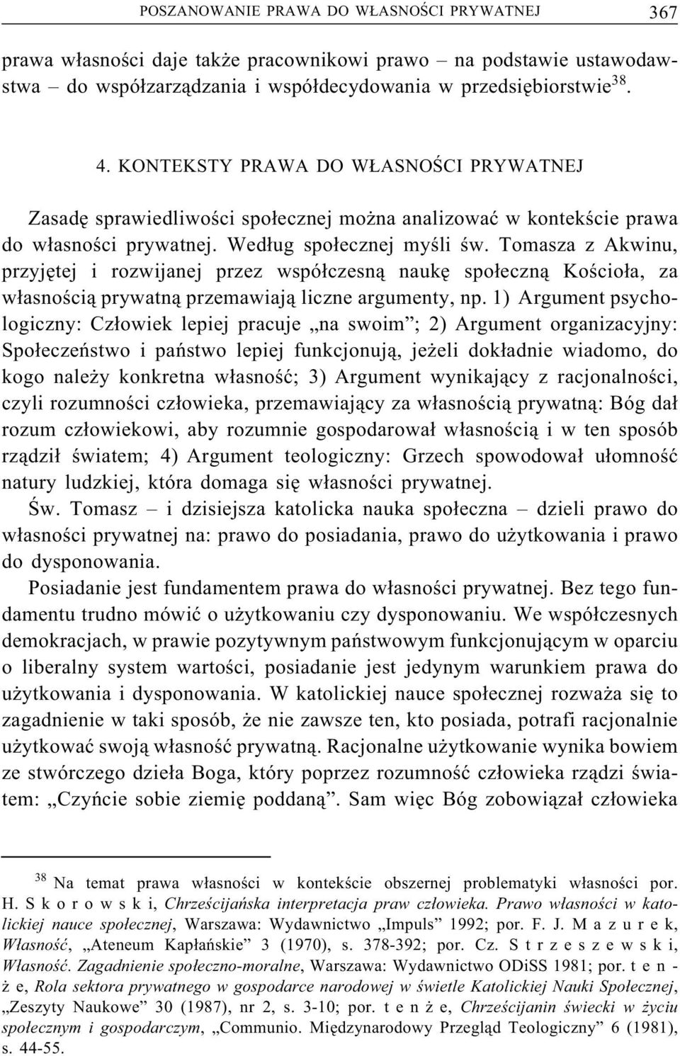Tomasza z Akwinu, przyjętej i rozwijanej przez współczesną naukę społeczną Kościoła, za własnością prywatną przemawiają liczne argumenty, np.