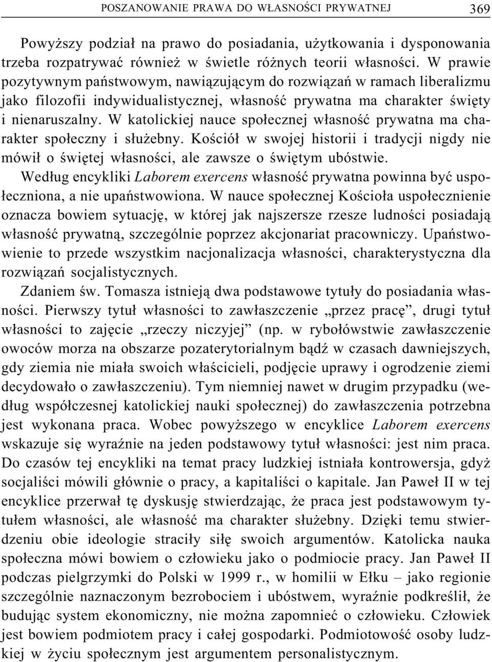 W katolickiej nauce społecznej własność prywatna ma charakter społeczny i służebny. Kościół w swojej historii i tradycji nigdy nie mówił o świętej własności, ale zawsze o świętym ubóstwie.