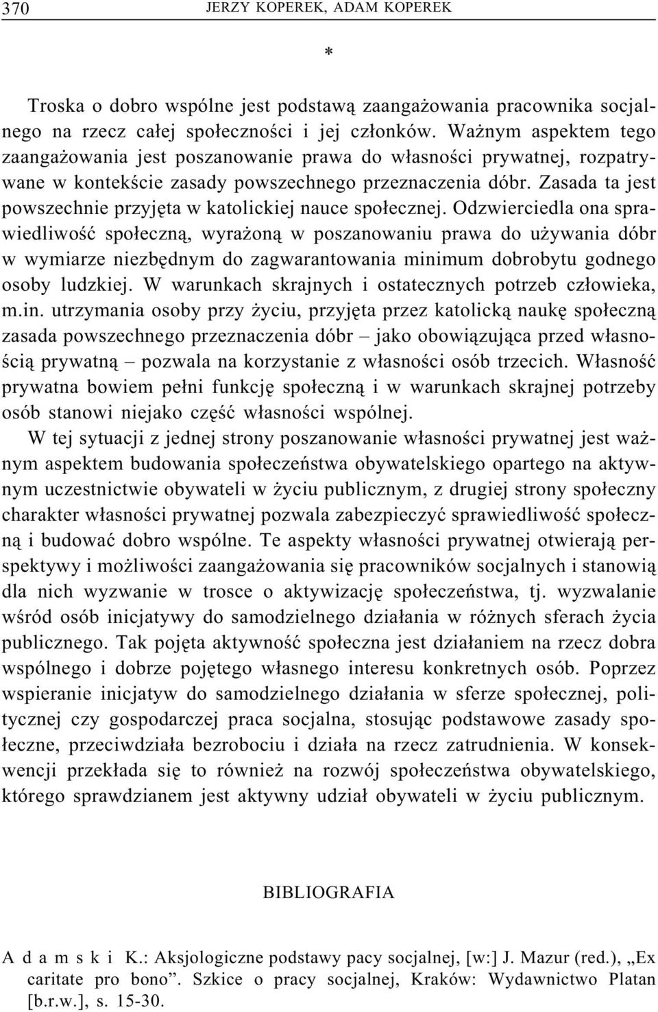 Zasada ta jest powszechnie przyjęta w katolickiej nauce społecznej.