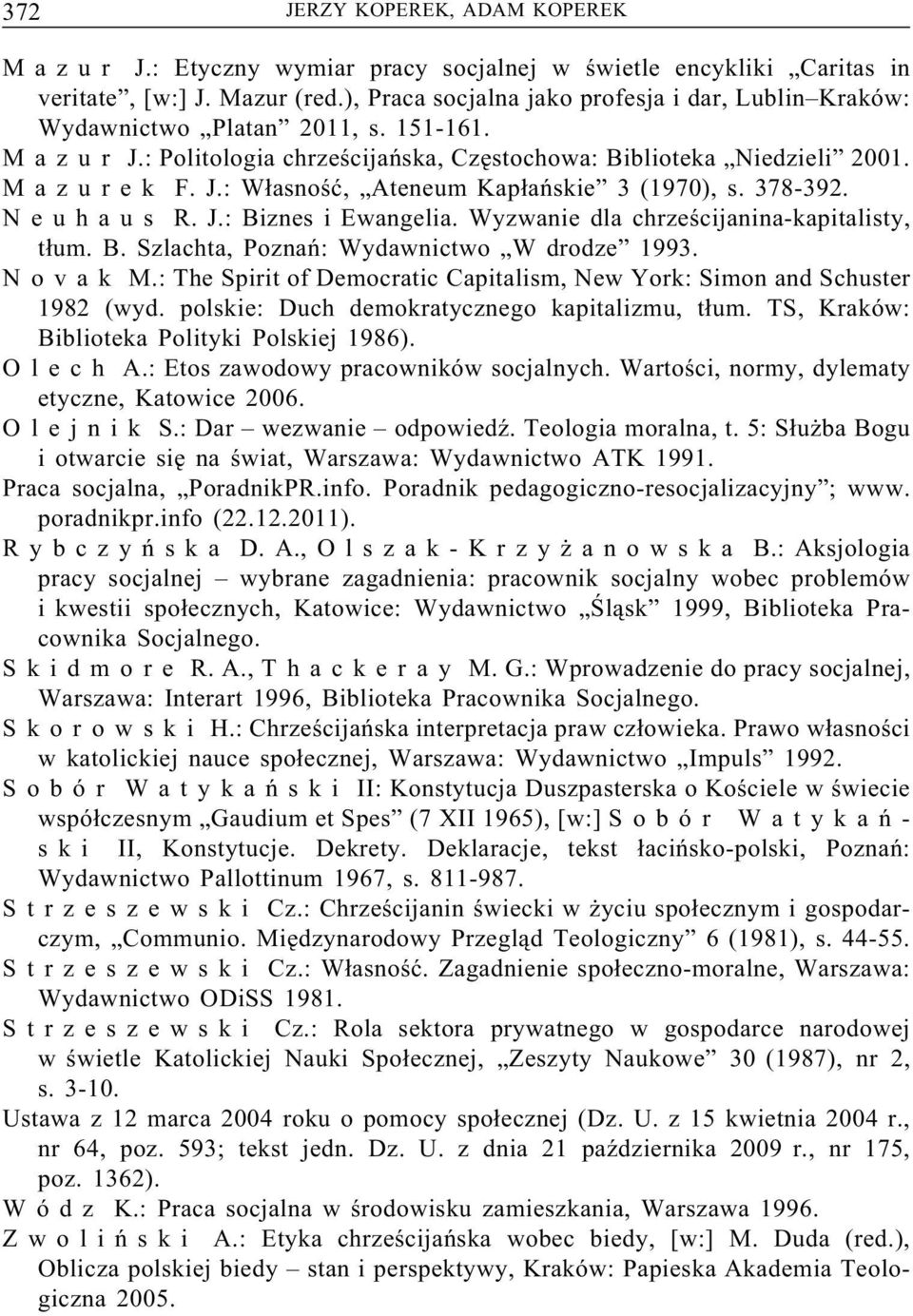 378-392. N e u h a u s R. J.: Biznes i Ewangelia. Wyzwanie dla chrześcijanina-kapitalisty, tłum. B. Szlachta, Poznań: Wydawnictwo W drodze 1993. N o v a k M.