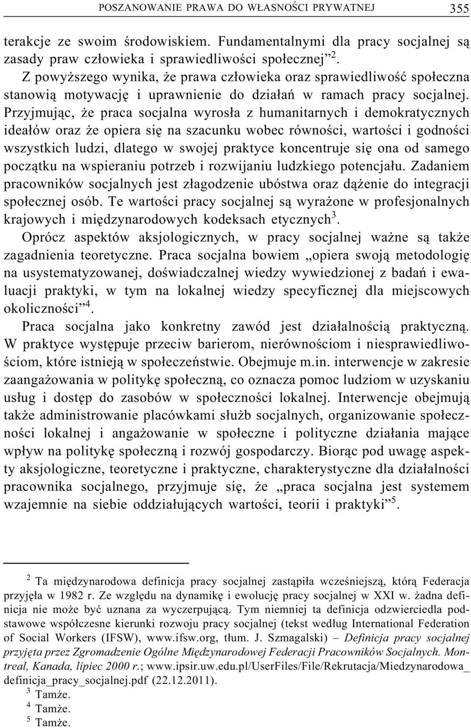 Przyjmując, że praca socjalna wyrosła z humanitarnych i demokratycznych ideałów oraz że opiera się na szacunku wobec równości, wartości i godności wszystkich ludzi, dlatego w swojej praktyce