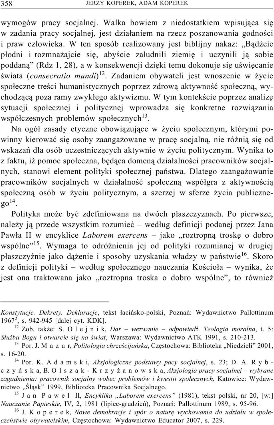 świata (consecratio mundi) 12. Zadaniem obywateli jest wnoszenie w życie społeczne treści humanistycznych poprzez zdrową aktywność społeczną, wychodzącą poza ramy zwykłego aktywizmu.