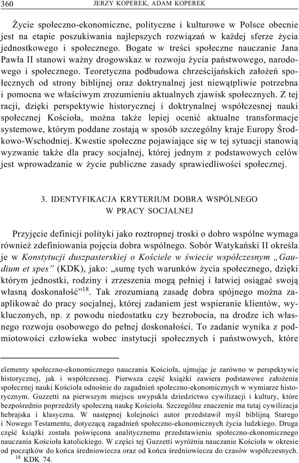 Teoretyczna podbudowa chrześcijańskich założeń społecznych od strony biblijnej oraz doktrynalnej jest niewątpliwie potrzebna i pomocna we właściwym zrozumieniu aktualnych zjawisk społecznych.