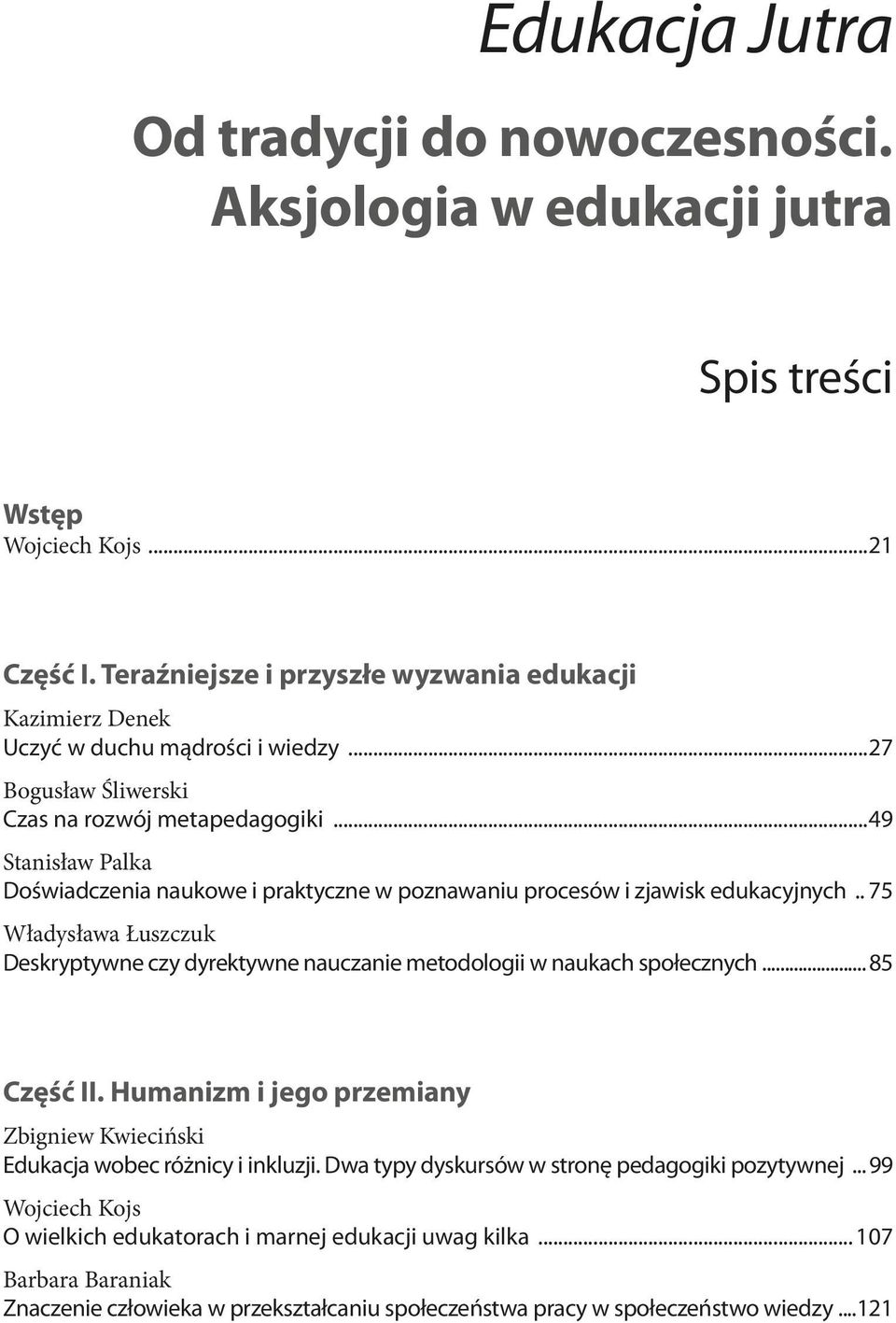 ..49 Stanisław Palka Doświadczenia naukowe i praktyczne w poznawaniu procesów i zjawisk edukacyjnych.. 75 Władysława Łuszczuk Deskryptywne czy dyrektywne nauczanie metodologii w naukach społecznych.