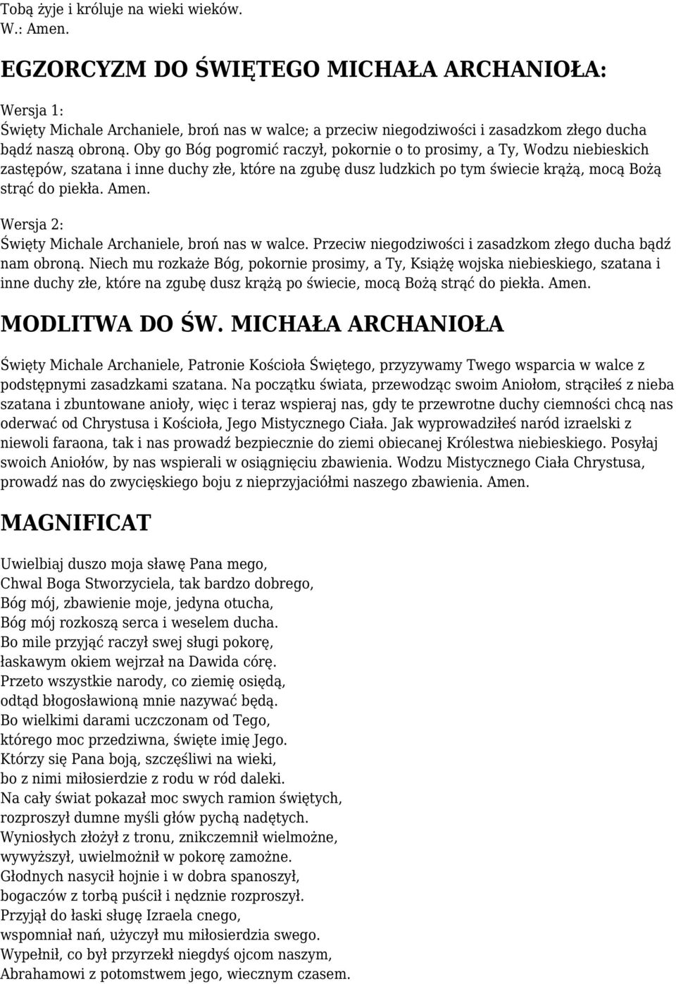 Oby go Bóg pogromić raczył, pokornie o to prosimy, a Ty, Wodzu niebieskich zastępów, szatana i inne duchy złe, które na zgubę dusz ludzkich po tym świecie krążą, mocą Bożą strąć do piekła. Amen.