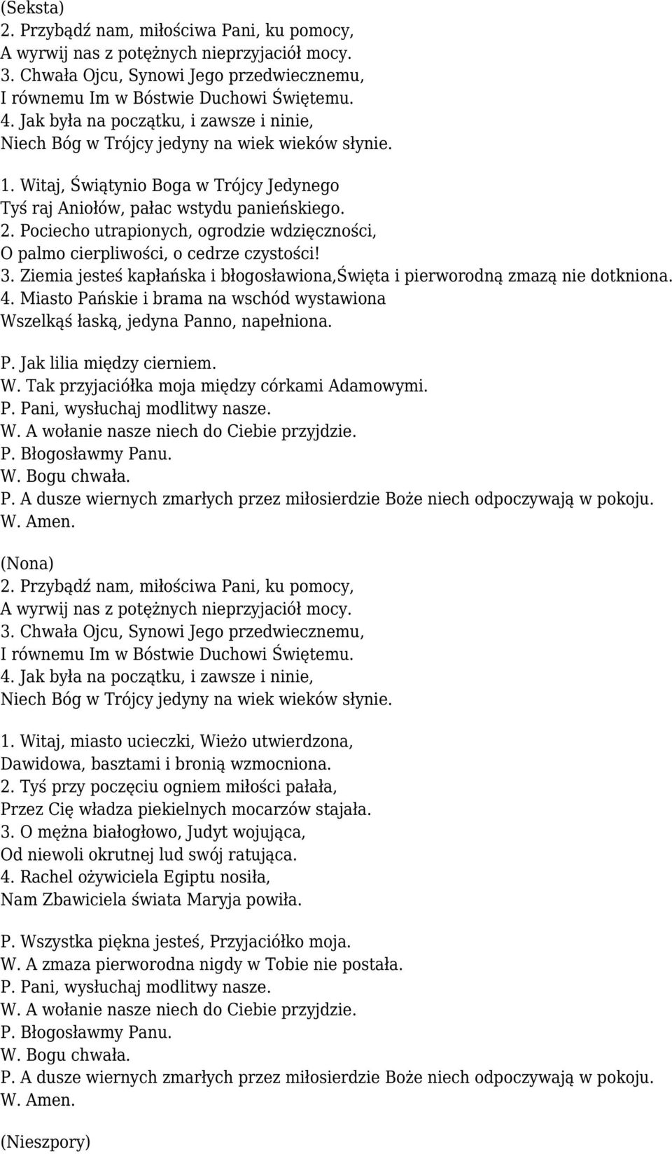 Pociecho utrapionych, ogrodzie wdzięczności, O palmo cierpliwości, o cedrze czystości! 3. Ziemia jesteś kapłańska i błogosławiona,święta i pierworodną zmazą nie dotkniona. 4.