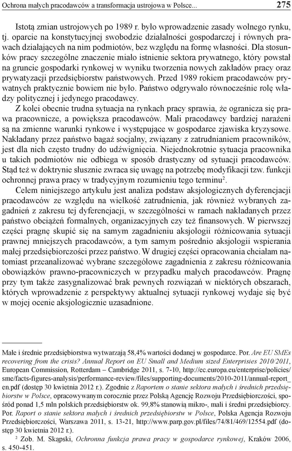 Dla stosunków pracy szczególne znaczenie miało istnienie sektora prywatnego, który powstał na gruncie gospodarki rynkowej w wyniku tworzenia nowych zakładów pracy oraz prywatyzacji przedsiębiorstw
