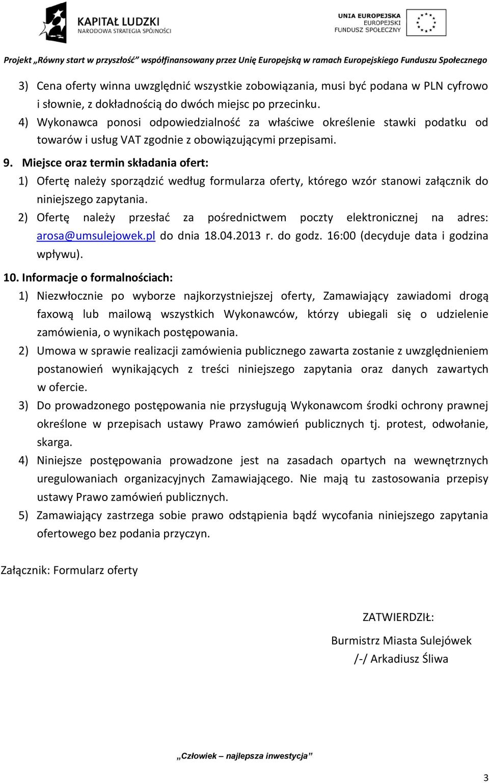 Miejsce oraz termin składania ofert: 1) Ofertę należy sporządzić według formularza oferty, którego wzór stanowi załącznik do niniejszego zapytania.