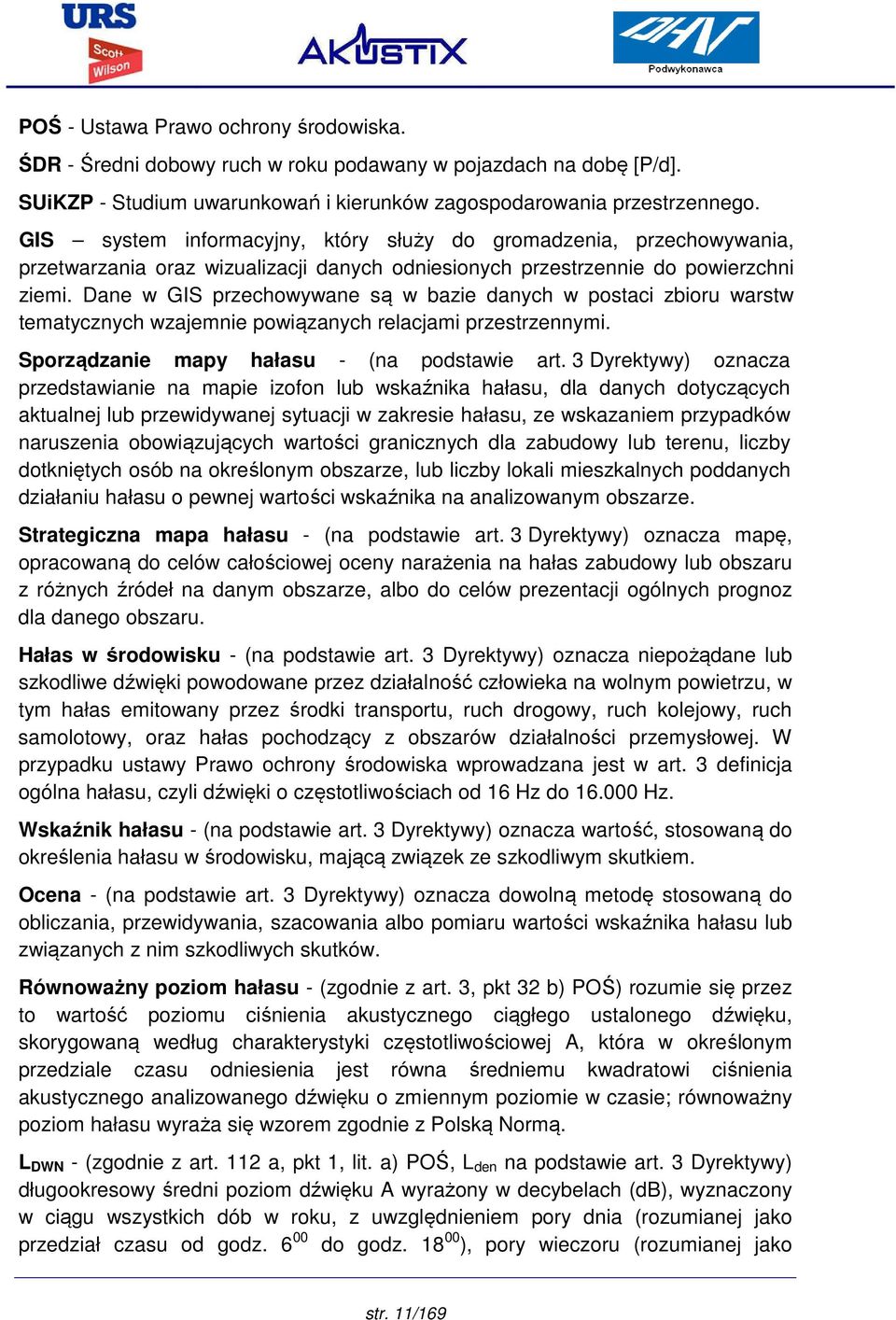 Dane w GIS przechowywane są w bazie danych w postaci zbioru warstw tematycznych wzajemnie powiązanych relacjami przestrzennymi. Sporządzanie mapy hałasu - (na podstawie art.