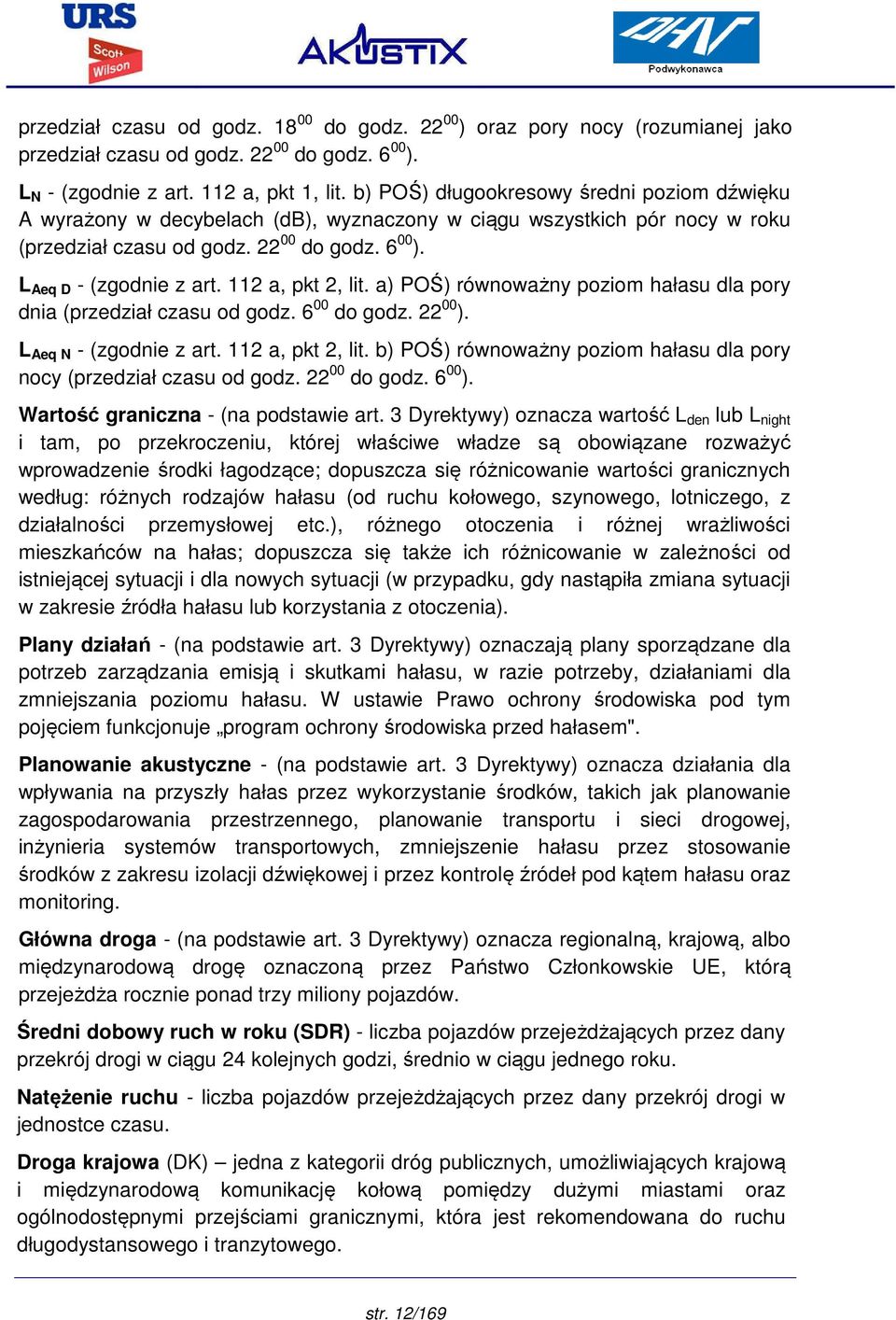 112 a, pkt 2, lit. a) POŚ) równoważny poziom hałasu dla pory dnia (przedział czasu od godz. 6 00 do godz. 22 00 ). L Aeq N - (zgodnie z art. 112 a, pkt 2, lit.