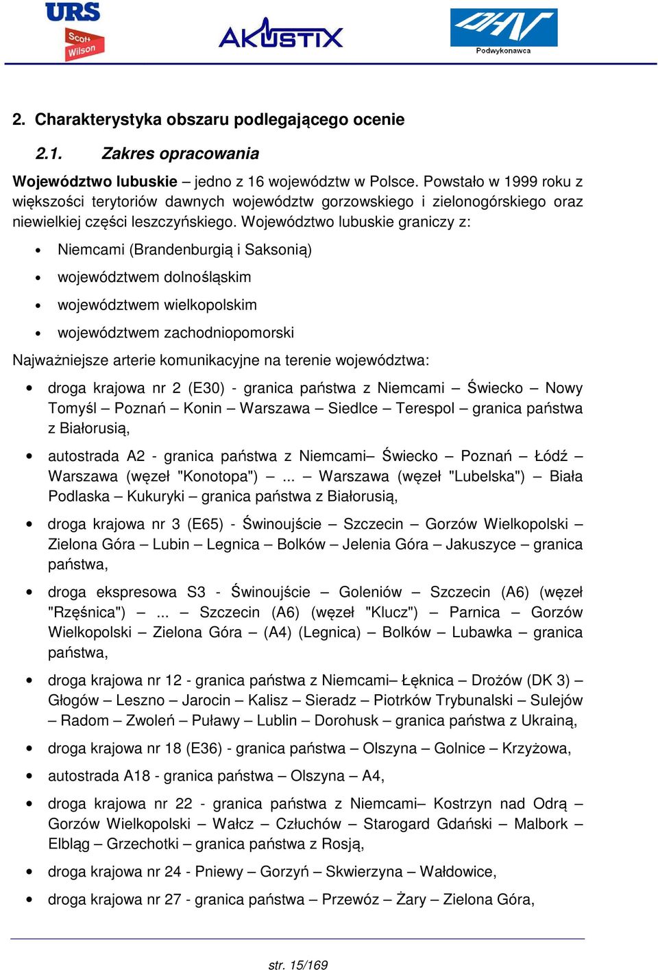 Województwo lubuskie graniczy z: Niemcami (Brandenburgią i Saksonią) województwem dolnośląskim województwem wielkopolskim województwem zachodniopomorski Najważniejsze arterie komunikacyjne na terenie