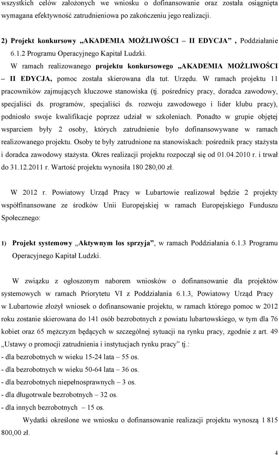 W ramach realizowanego projektu konkursowego AKADEMIA MOŻLIWOŚCI II EDYCJA, pomoc została skierowana dla tut. Urzędu. W ramach projektu 11 pracowników zajmujących kluczowe stanowiska (tj.