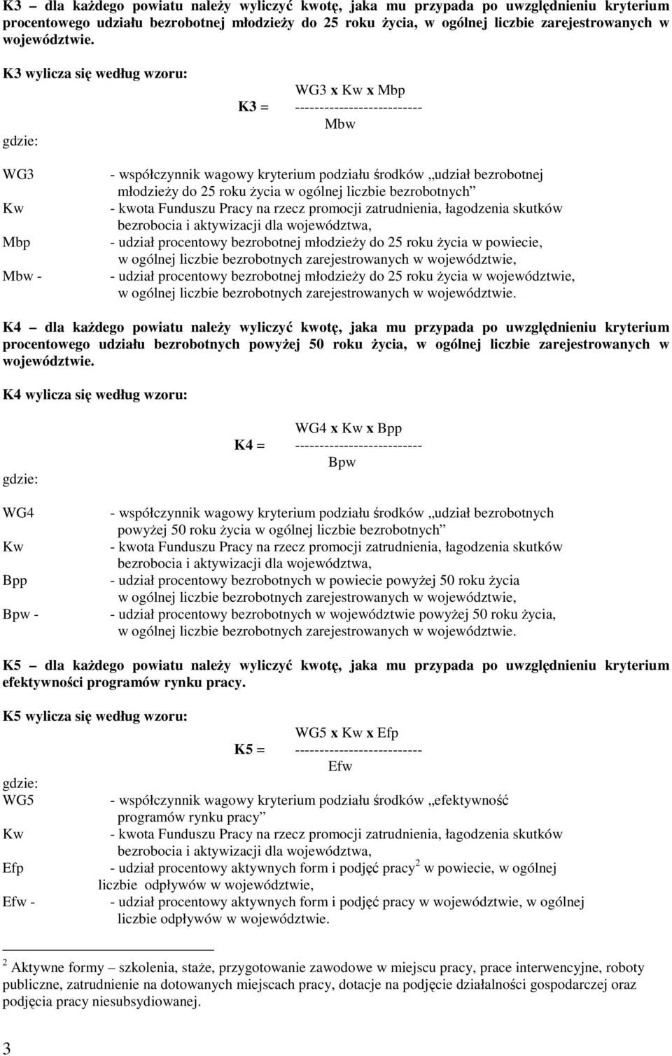 K3 wylicza się według wzoru: K3 = WG3 x x Mbp Mbw WG3 Mbp Mbw - - współczynnik wagowy kryterium podziału środków udział bezrobotnej młodzieŝy do 25 roku Ŝycia w ogólnej liczbie bezrobotnych - udział
