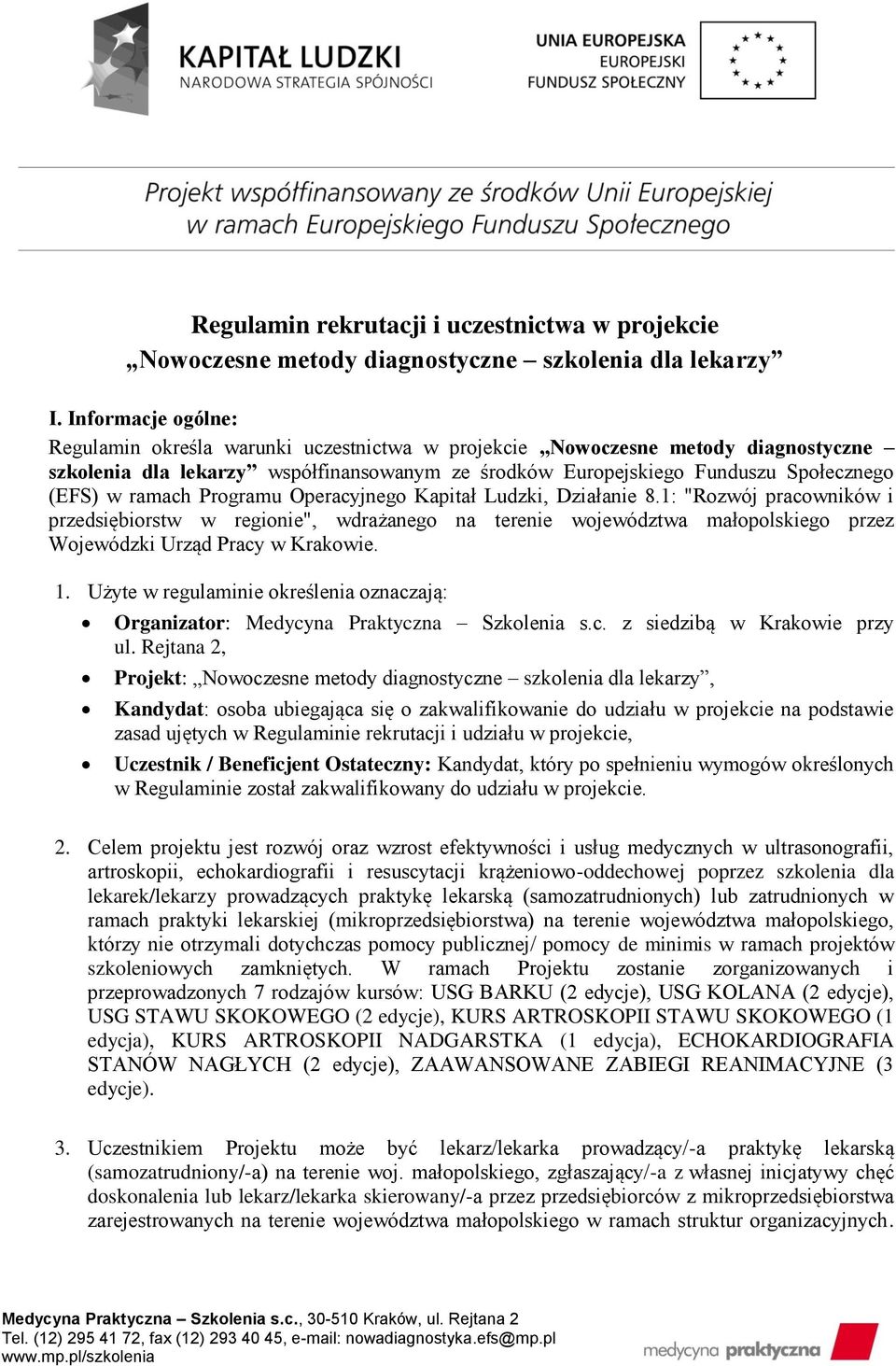 ramach Programu Operacyjnego Kapitał Ludzki, Działanie 8.1: "Rozwój pracowników i przedsiębiorstw w regionie", wdrażanego na terenie województwa małopolskiego przez Wojewódzki Urząd Pracy w Krakowie.