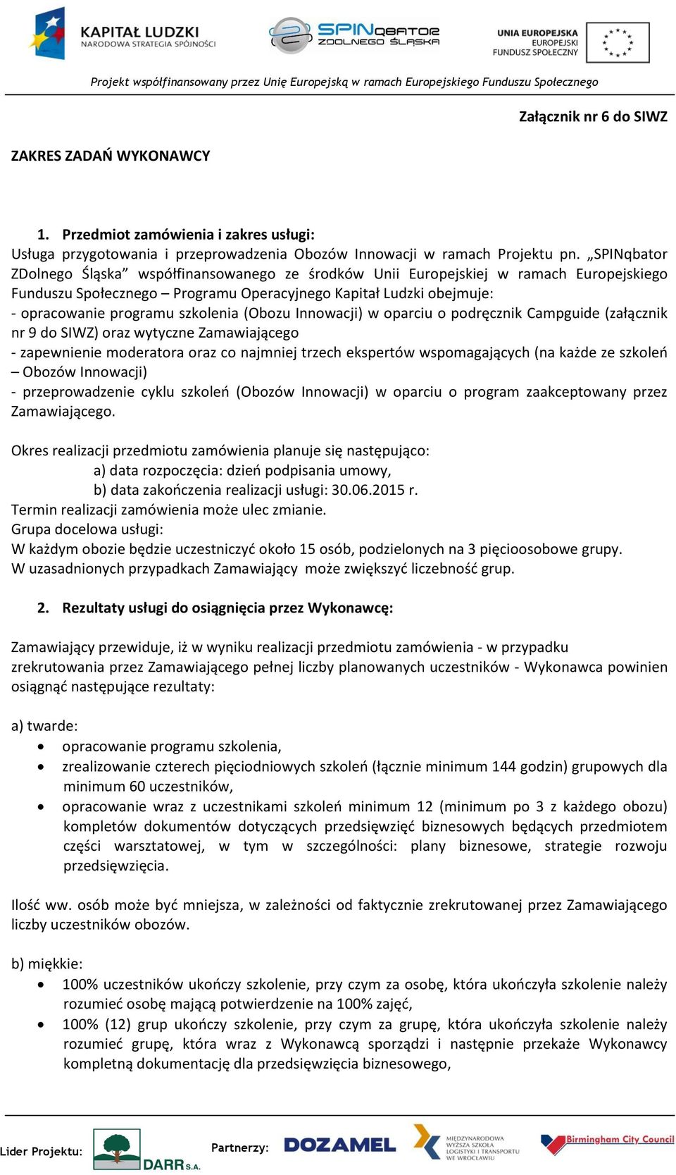 (Obozu Innowacji) w oparciu o podręcznik Campguide (załącznik nr 9 do SIWZ) oraz wytyczne Zamawiającego - zapewnienie moderatora oraz co najmniej trzech ekspertów wspomagających (na każde ze szkoleń