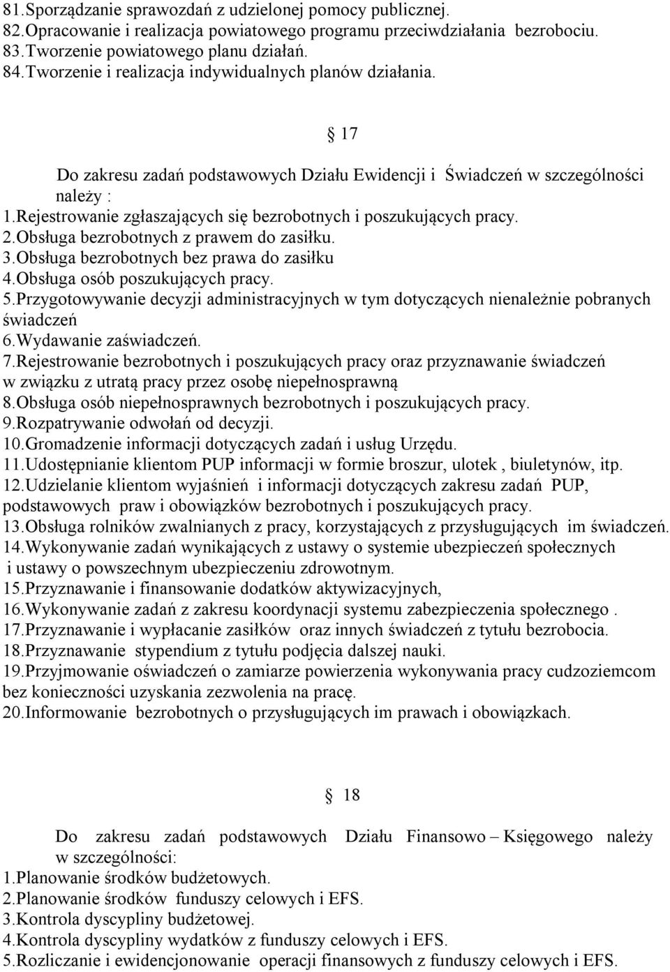 Rejestrowanie zgłaszających się bezrobotnych i poszukujących pracy. 2.Obsługa bezrobotnych z prawem do zasiłku. 3.Obsługa bezrobotnych bez prawa do zasiłku 4.Obsługa osób poszukujących pracy. 5.