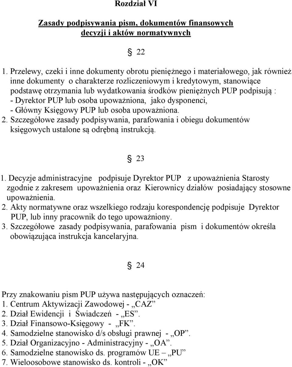 pieniężnych PUP podpisują : - Dyrektor PUP lub osoba upoważniona, jako dysponenci, - Główny Księgowy PUP lub osoba upoważniona. 2.