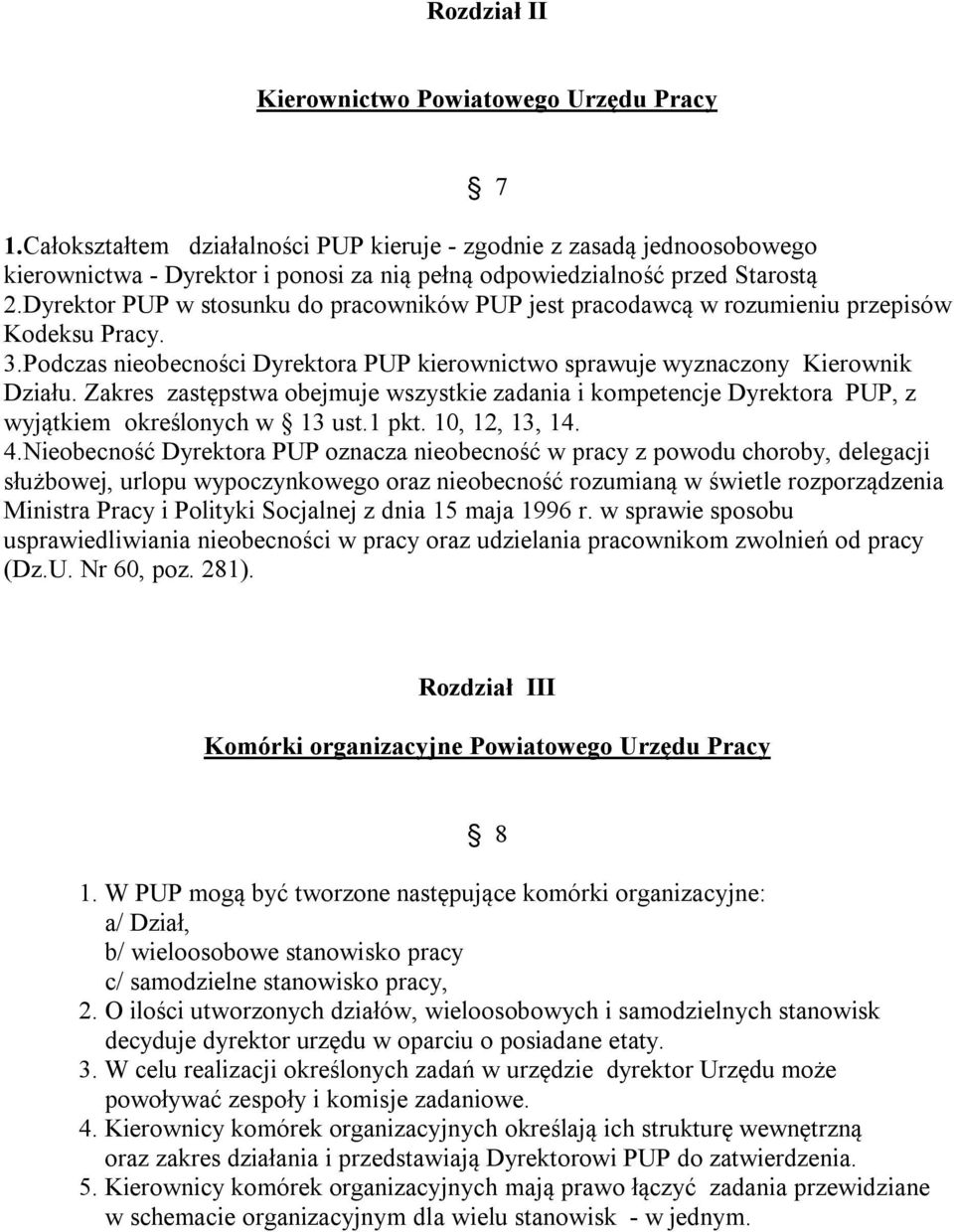 Dyrektor PUP w stosunku do pracowników PUP jest pracodawcą w rozumieniu przepisów Kodeksu Pracy. 3.Podczas nieobecności Dyrektora PUP kierownictwo sprawuje wyznaczony Kierownik Działu.