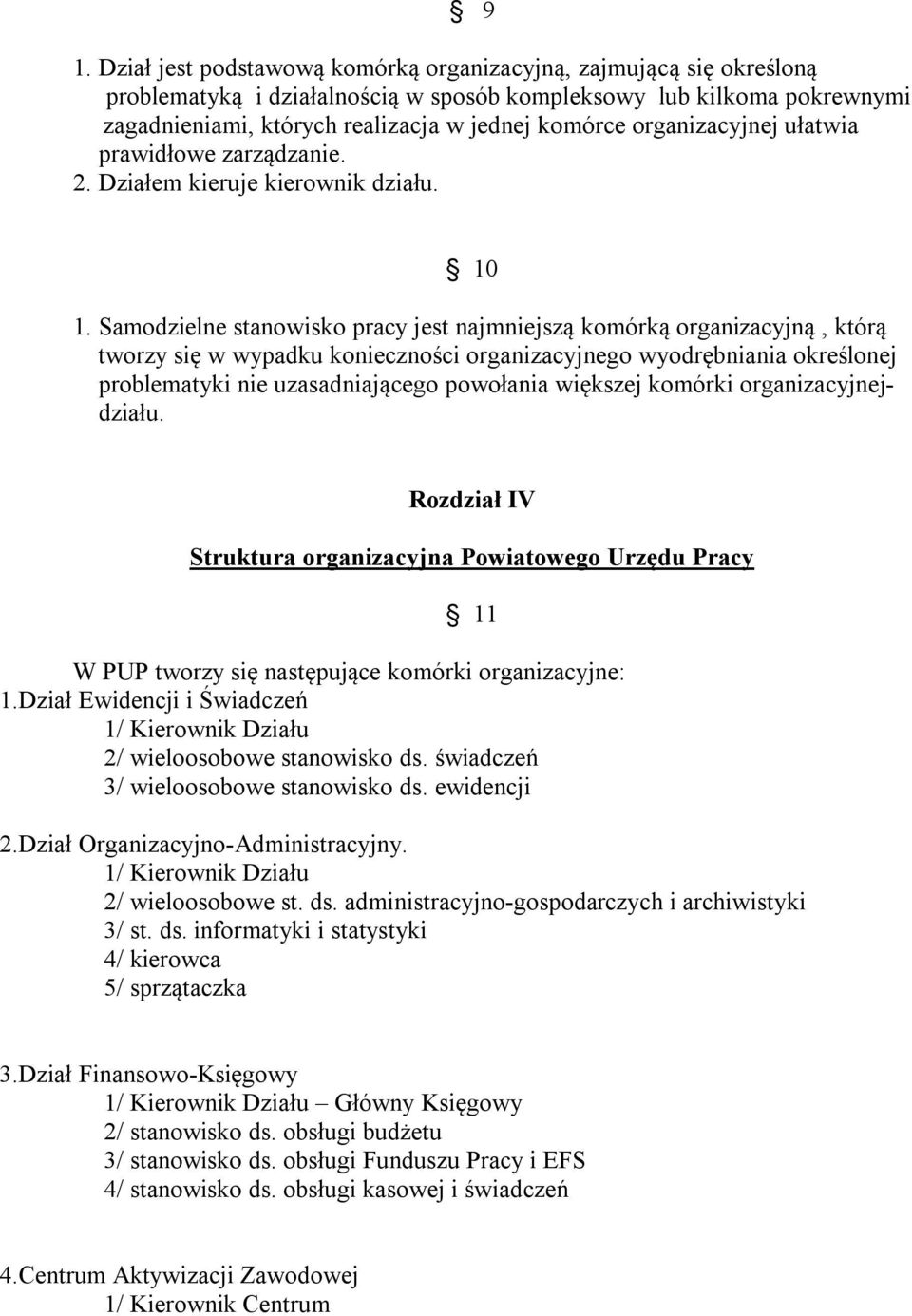 Samodzielne stanowisko pracy jest najmniejszą komórką organizacyjną, którą tworzy się w wypadku konieczności organizacyjnego wyodrębniania określonej problematyki nie uzasadniającego powołania