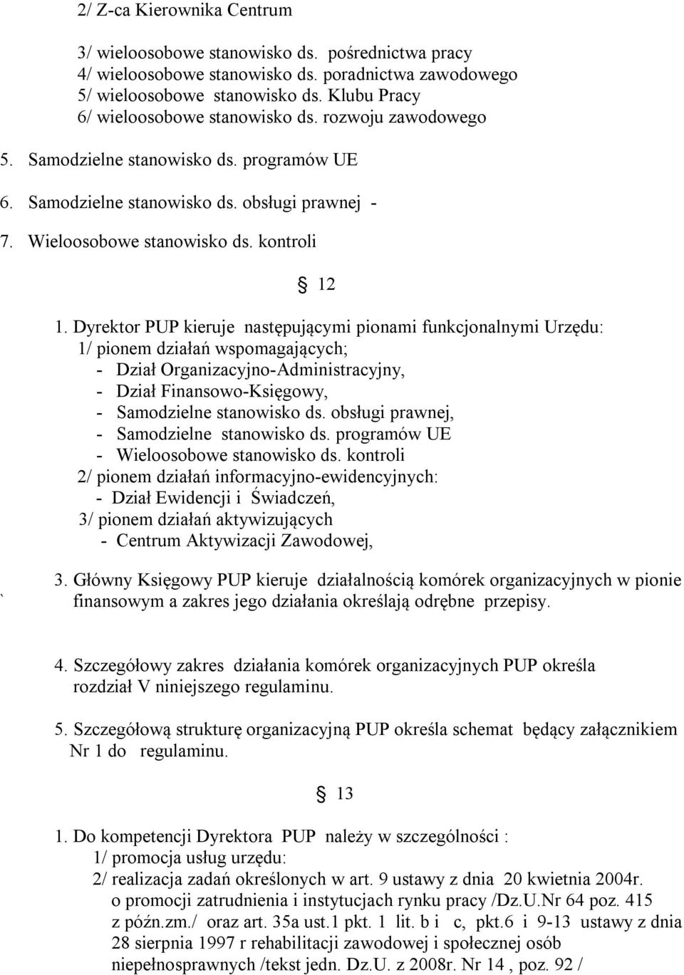 Dyrektor PUP kieruje następującymi pionami funkcjonalnymi Urzędu: 1/ pionem działań wspomagających; - Dział Organizacyjno-Administracyjny, - Dział Finansowo-Księgowy, - Samodzielne stanowisko ds.