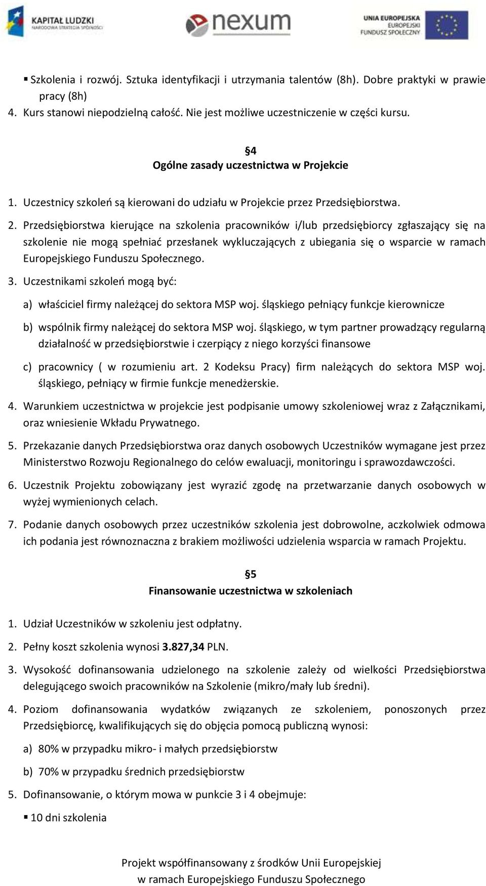 Przedsiębiorstwa kierujące na szkolenia pracowników i/lub przedsiębiorcy zgłaszający się na szkolenie nie mogą spełniad przesłanek wykluczających z ubiegania się o wsparcie w ramach Europejskiego