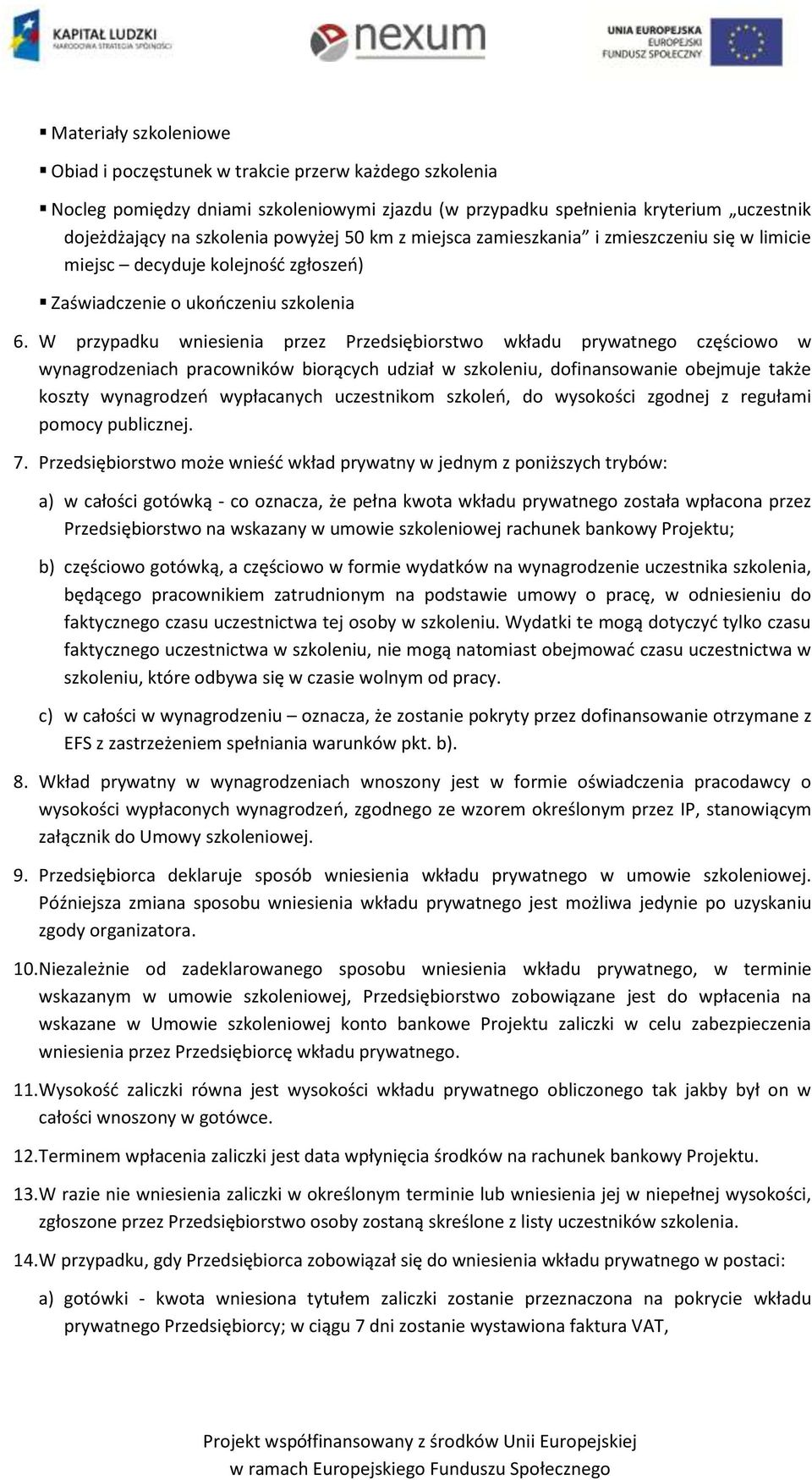 W przypadku wniesienia przez Przedsiębiorstwo wkładu prywatnego częściowo w wynagrodzeniach pracowników biorących udział w szkoleniu, dofinansowanie obejmuje także koszty wynagrodzeo wypłacanych