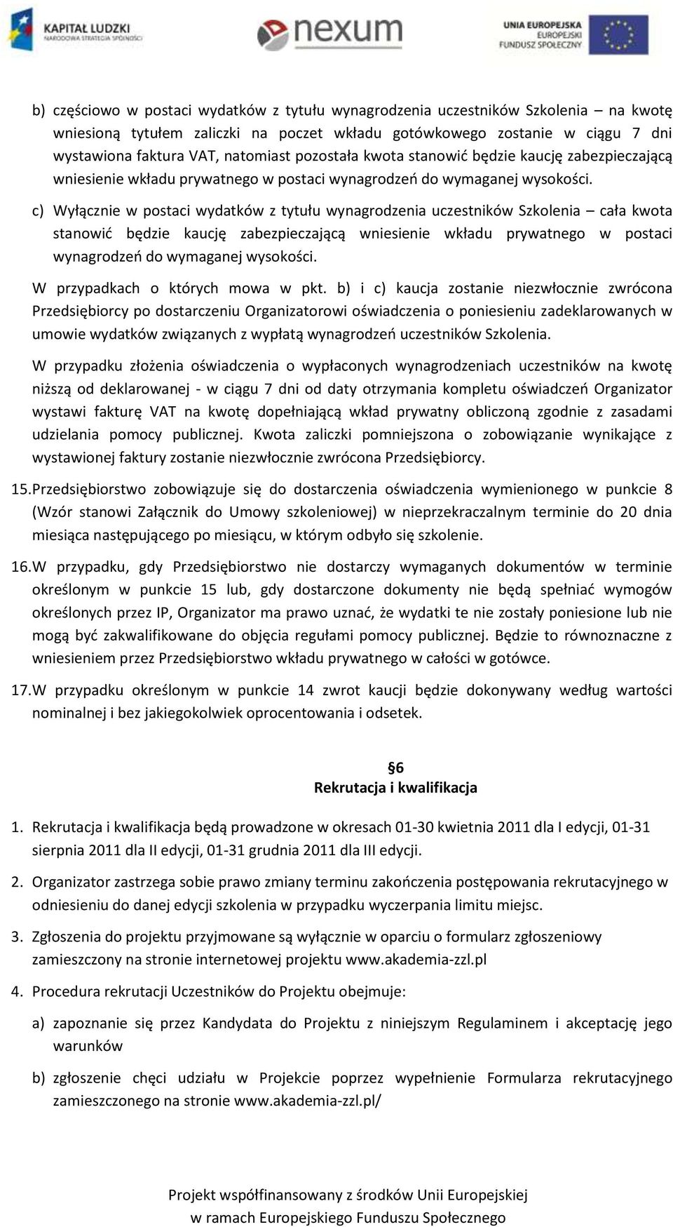 c) Wyłącznie w postaci wydatków z tytułu wynagrodzenia uczestników Szkolenia cała kwota stanowid będzie kaucję zabezpieczającą wniesienie wkładu prywatnego w postaci wynagrodzeo do wymaganej